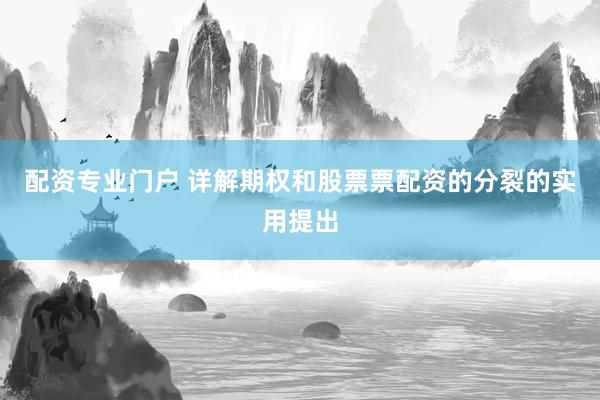 配资专业门户 详解期权和股票票配资的分裂的实用提出